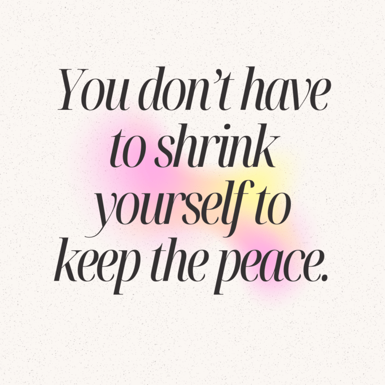 You don't have to shrink yourself to keep the peace